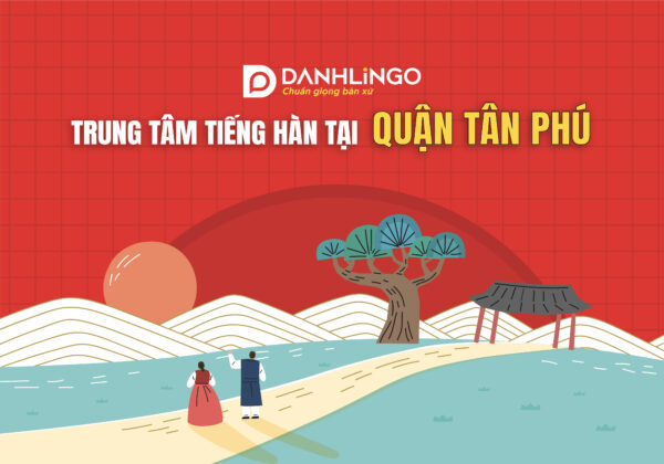 DanhLingo – Trung tâm tiếng Hàn quận Tân Phú chuẩn quốc tế 17 trung tam tieng han quan tan phu 01