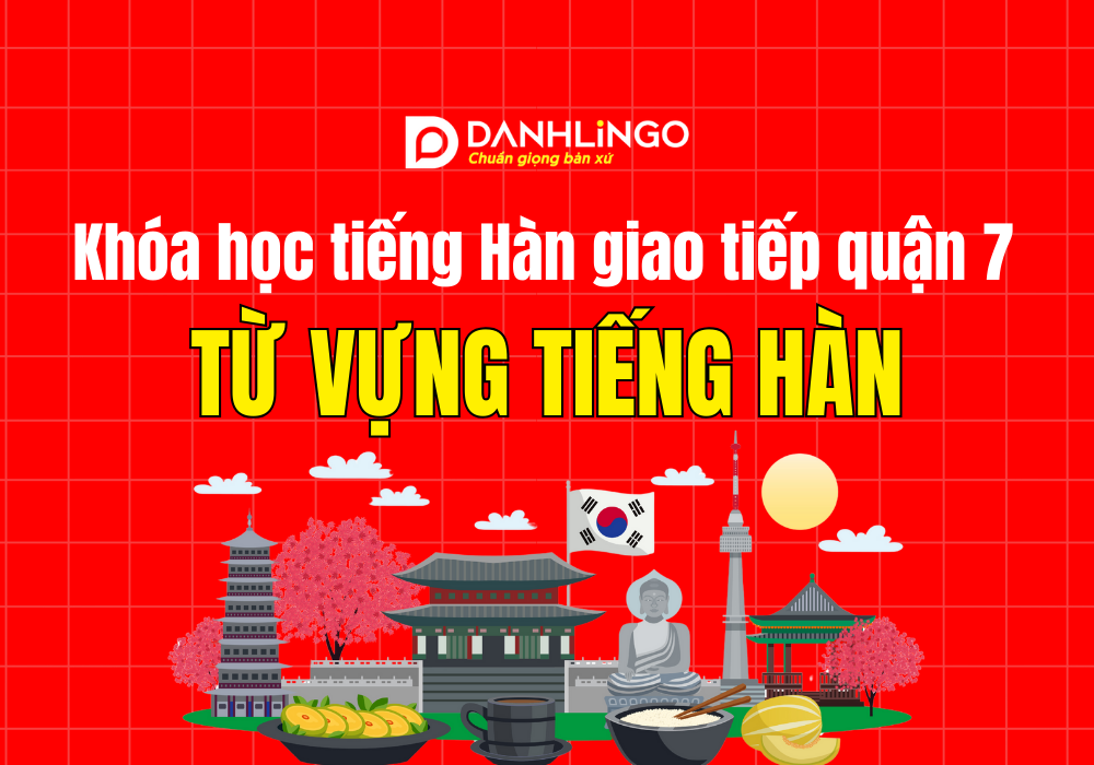 Khóa học tiếng Hàn giao tiếp quận 7 - Từ vựng tiếng Hàn