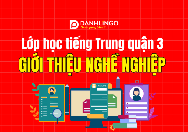 Lớp học tiếng Trung quận 3 giới thiệu nghề nghiệp 10 lop hoc tieng trung quan 3 gioi thieu nghe nghiep