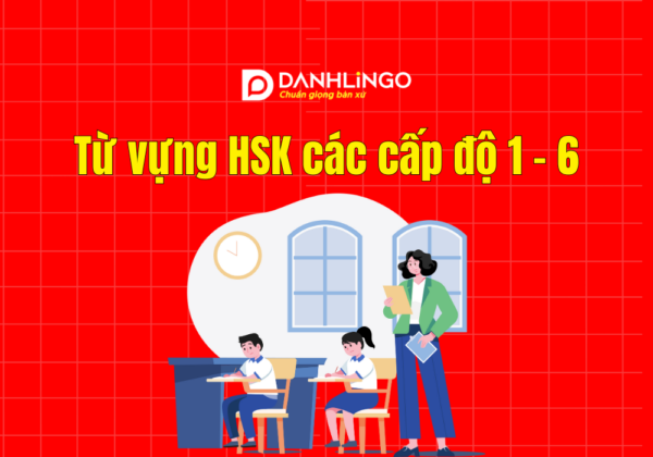 Bỏ túi nhanh từ vựng HSK các cấp độ 1-6 8 tu vung hsk cac cap do 1 6