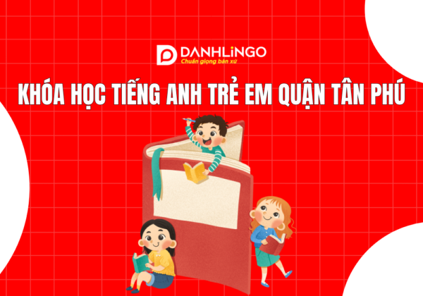 Khóa học tiếng Anh trẻ em quận Tân Phú