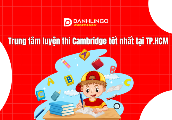 Trung tâm luyện thi Cambridge tốt nhất tại TP.HCM