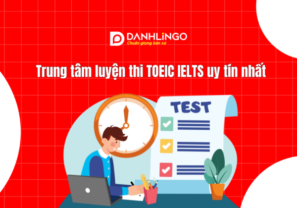 Trung tâm luyện thi TOEIC IELTS uy tín nhất hiện nay