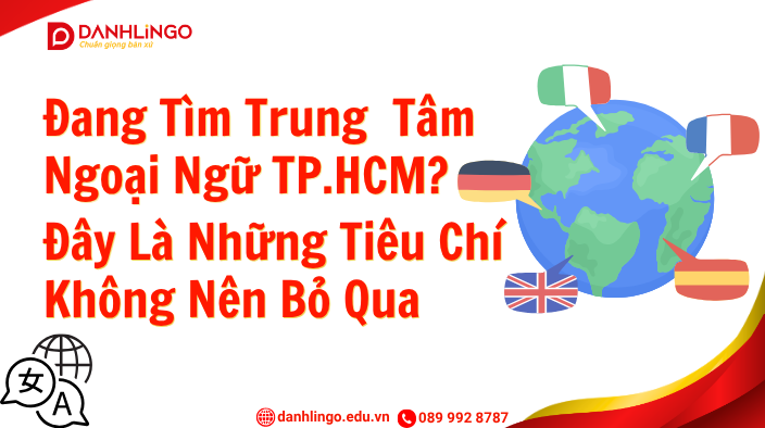 Tìm Trung Tâm Ngoại Ngữ Uy Tín TP.HCM? 7 Những Tiêu Chí Nên Lưu Ý 1 Đang tìm trung tâm ngoại ngữ TP.HCM? Đây là những tiêu chí không nên bỏ qua