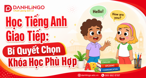 Học tiếng Anh giao tiếp cho trẻ em - Bí quyết chọn khóa học phù hợp tại DanhLingo